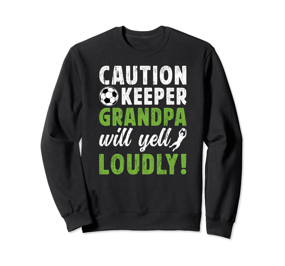 Soccer Keeper Grandpa Will Yell Soccer Sweatshirt - Novelty Apparel Unisex