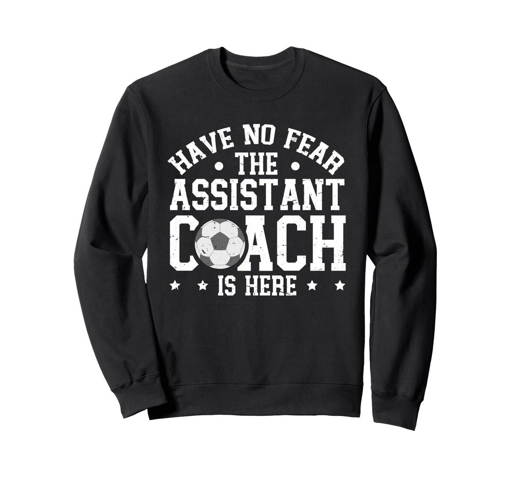 Have No Fear Soccer Assistant Coach Sweatshirt - Custom Art Print Unisex
