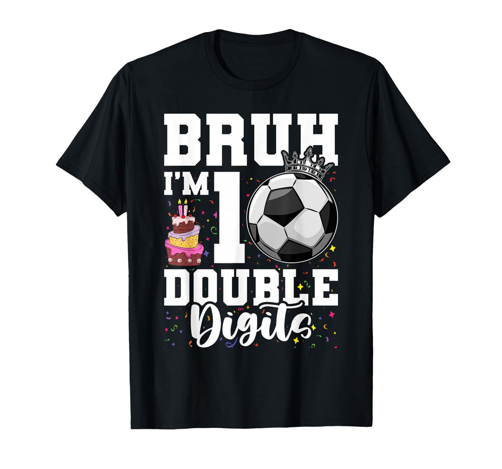 Bruh Im Double Digits Soccer 10Th T-Shirt - Casual Everyday Wear Men Women