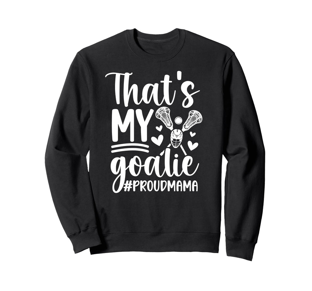 Thats My Lacrosse Goalie Mama Sweatshirt - Custom Art Print Men Women