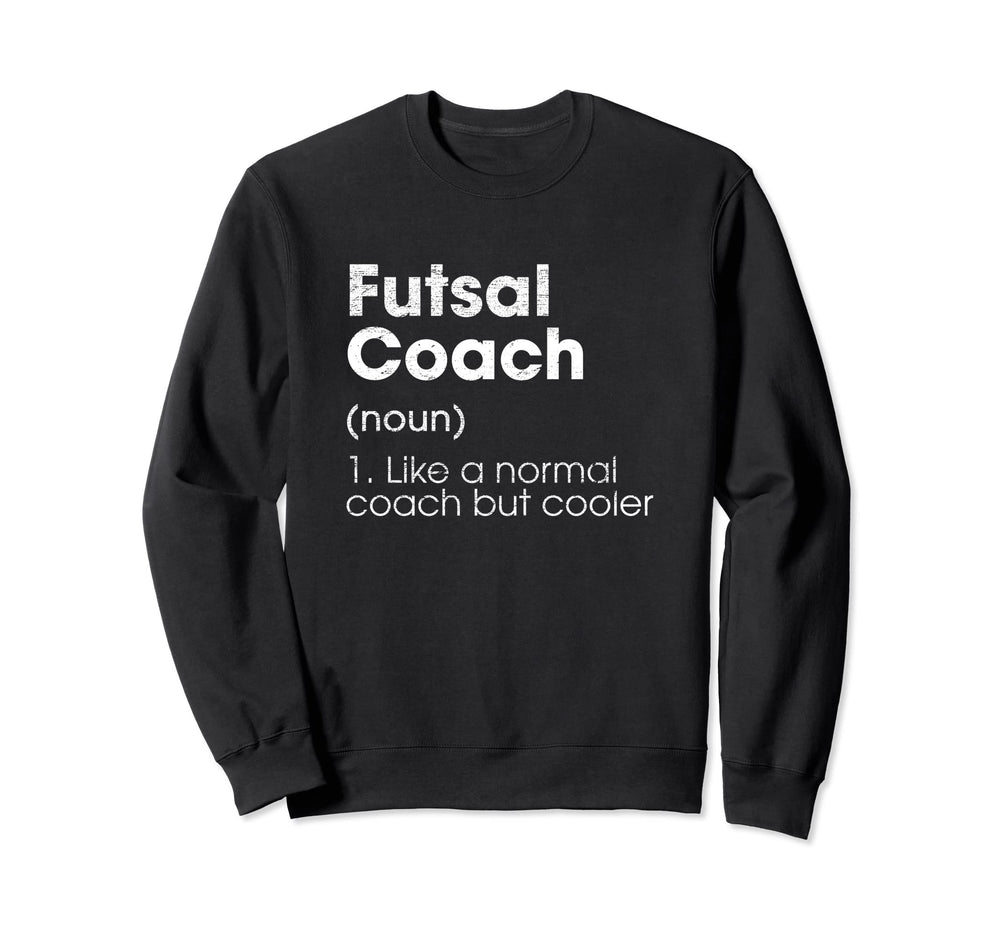 Futsal Coach Definition Funny Indoor Sweatshirt - Aesthetic Graphic Unisex