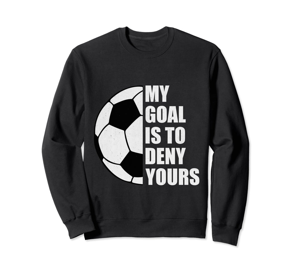 My Goal Is To Deny Yours Soccer Sweatshirt - Aesthetic Graphic Men Women