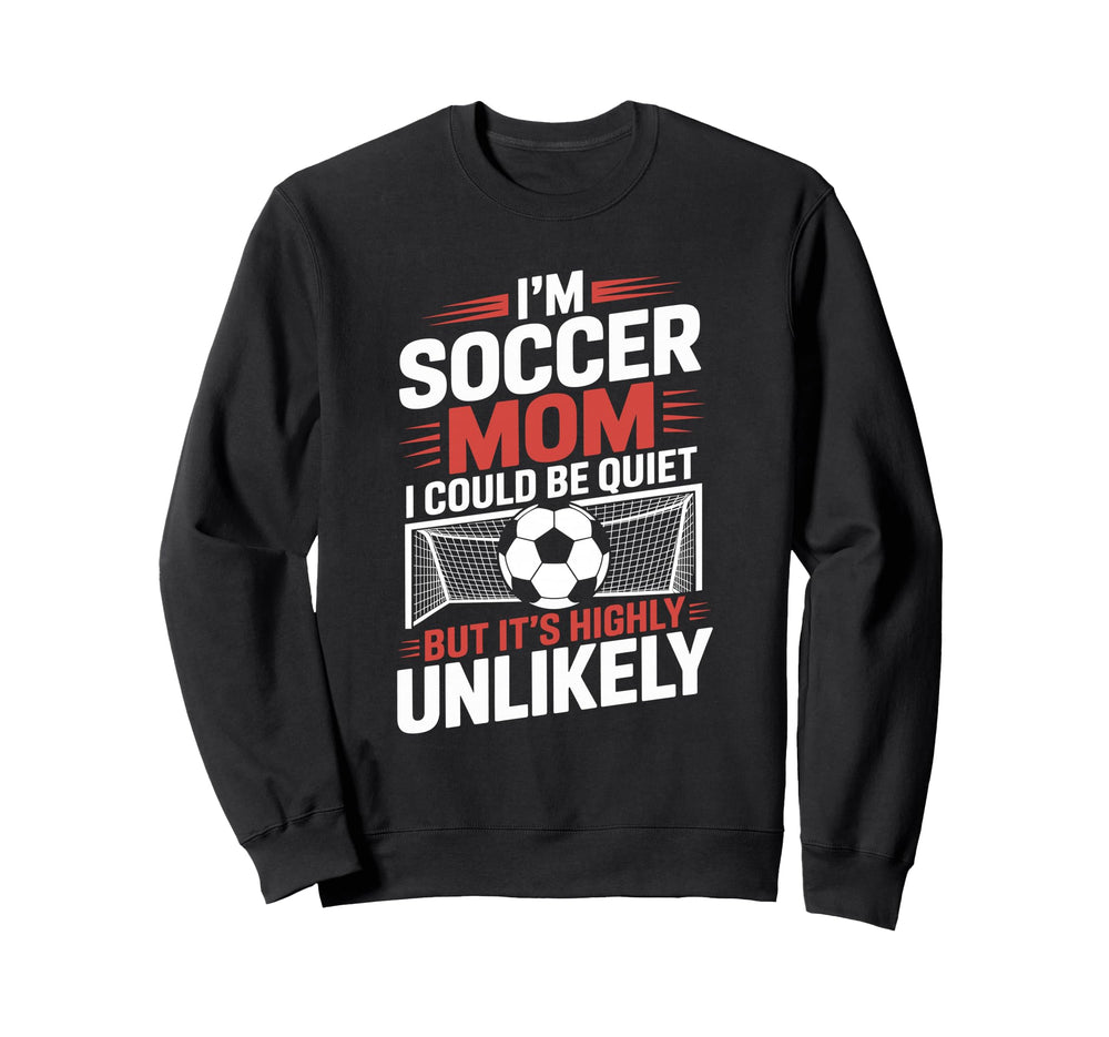 Im Soccer Mom I Could Be Quiet Sweatshirt - Trendy Graphic Unisex