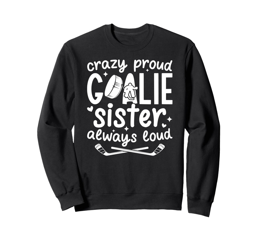 Crazy Proud Hockey Goalie Sister Sweatshirt - Aesthetic Graphic Men Women
