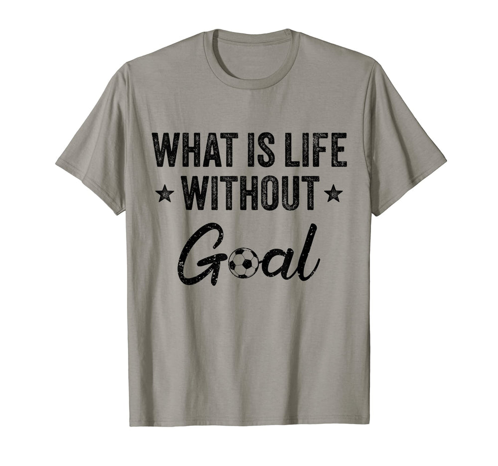 What Is Life Without Goals Soccer T-Shirt - Minimalist Print for Adults
