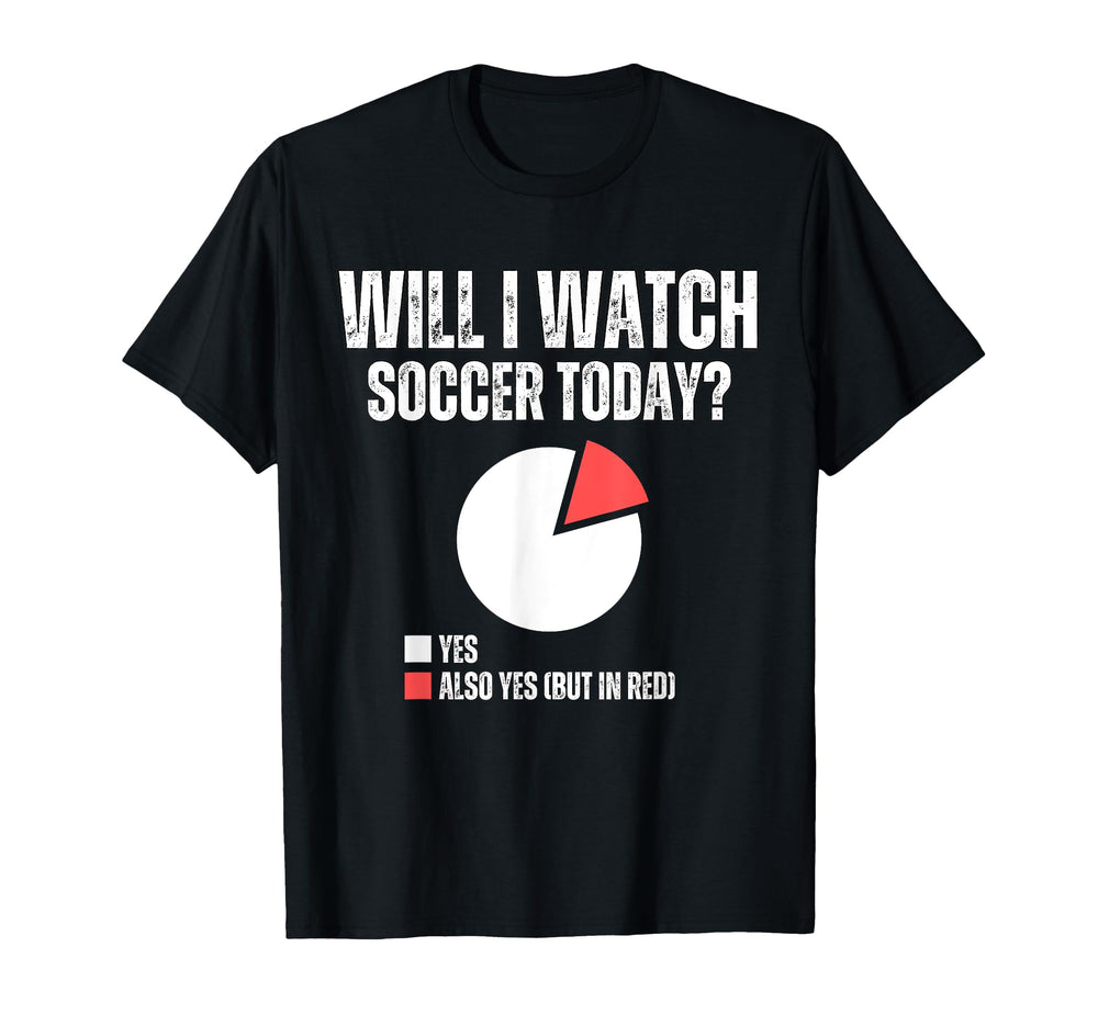 Will I Watch Soccer Today Funny T-Shirt - Streetwear Style Men Women