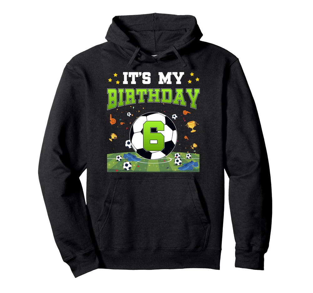 Its My 6Th Birthday Soccer Bday 6 Years Hoodie - Trendy Graphic for Adults