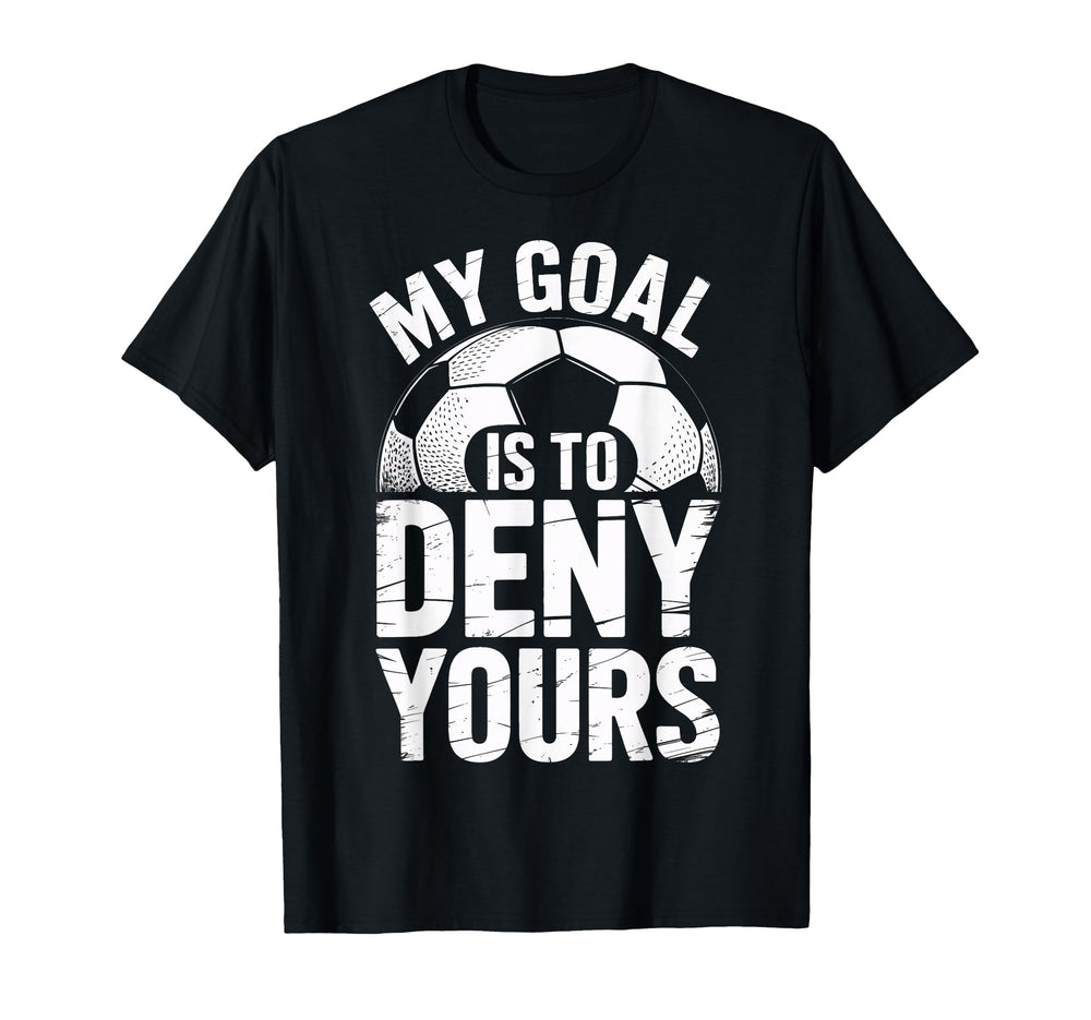 Soccer Goalie Squad My Goal Is To Deny T-Shirt - Trendy Graphic for Adults