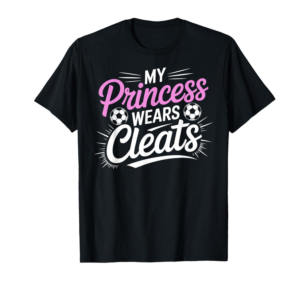 My Princess Wear Cleats Soccer Player T-Shirt - Novelty Apparel for Adults