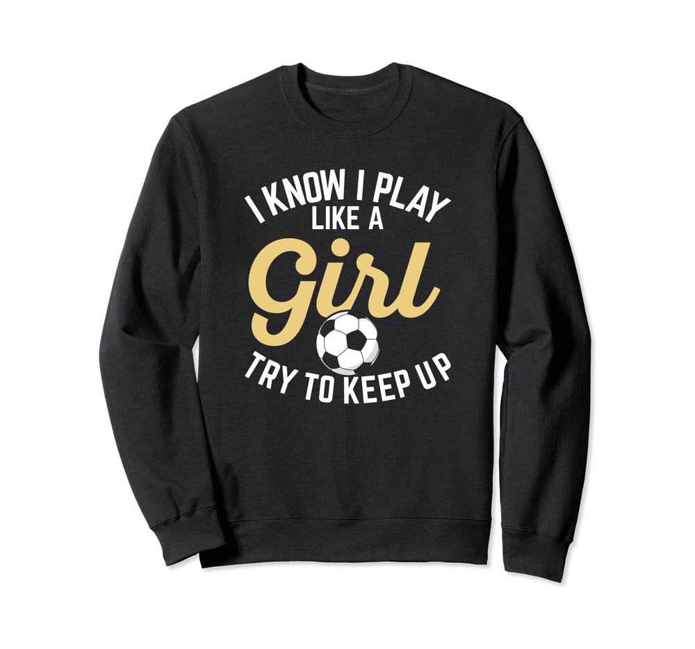 I Know I Play Like Funny Soccer Sweatshirt - Aesthetic Graphic Men Women