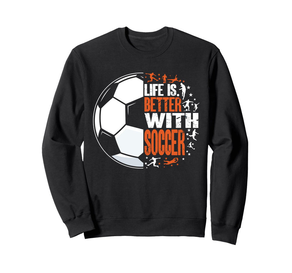 Life Is Better Soccer Funny Sweatshirt - Fun Novelty Design for Adults