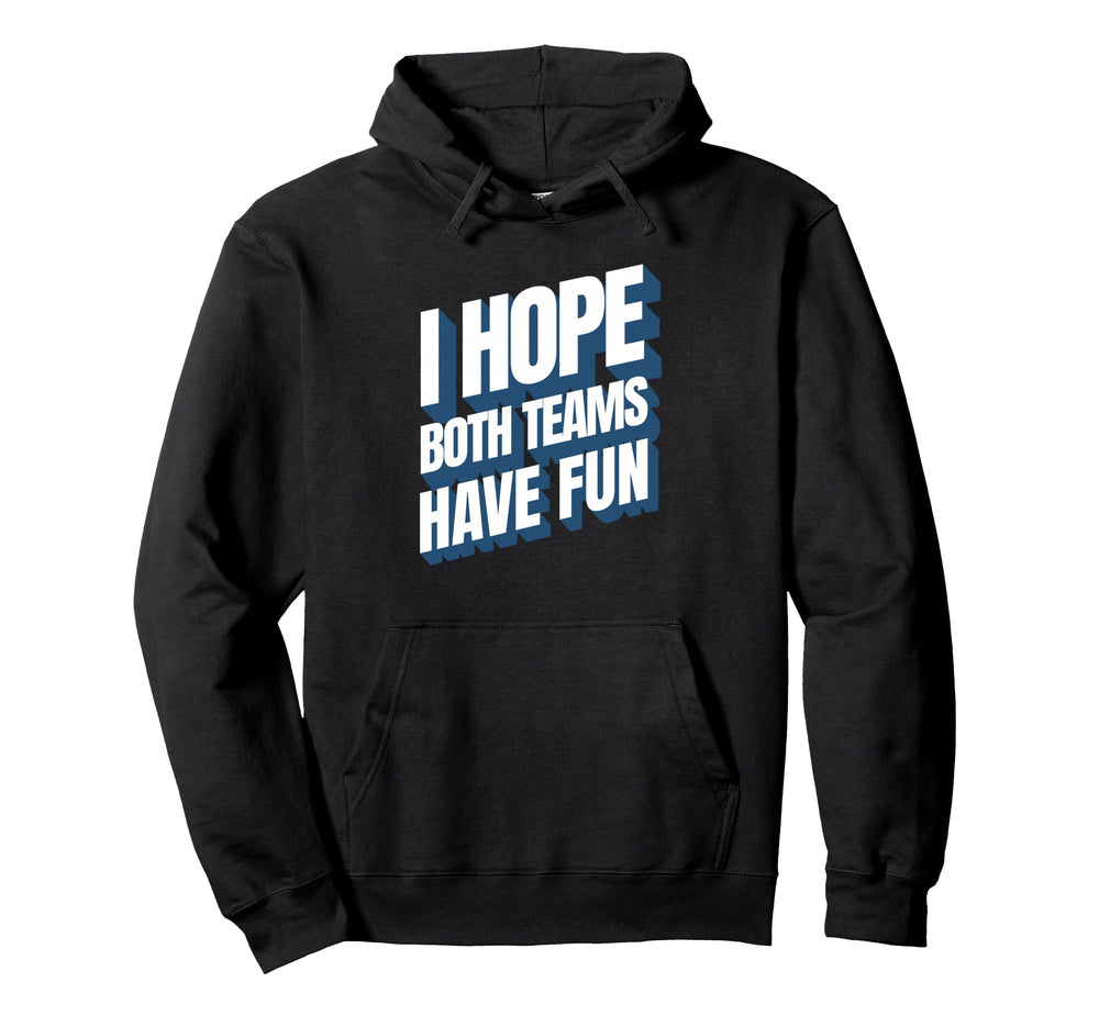 I Hope Both Teams Have Fun Funny Sports Hoodie - Minimalist Print Men Women