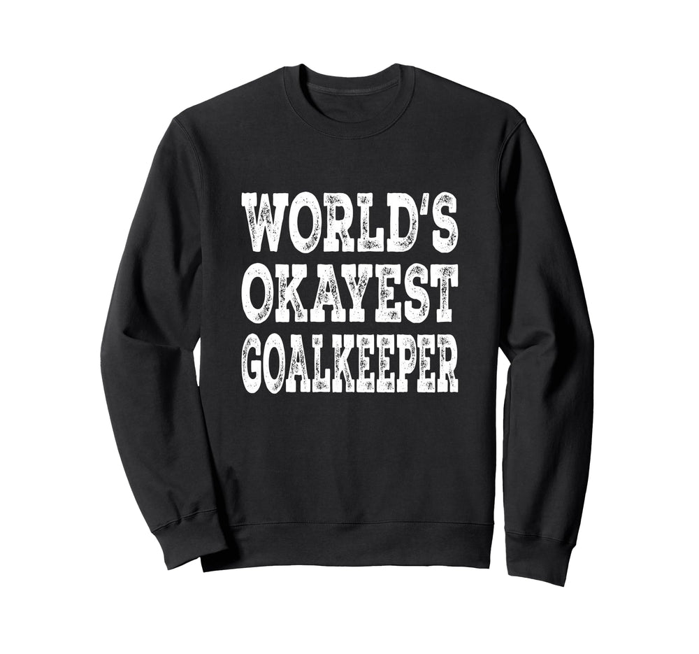 Worlds Okayest Goalkeeper Sweatshirt - Casual Everyday Wear for Adults