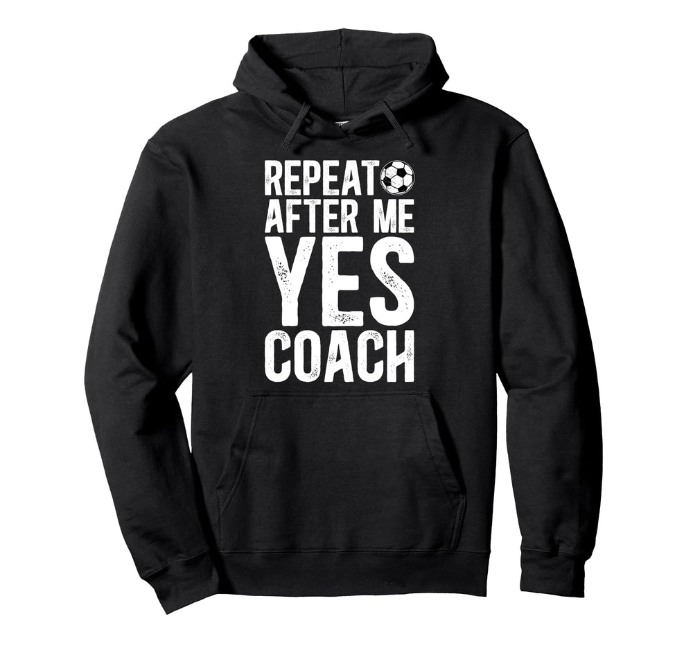 Repeat After Me Soccer Coach Soccer Hoodie - Fun Novelty Design Men Women