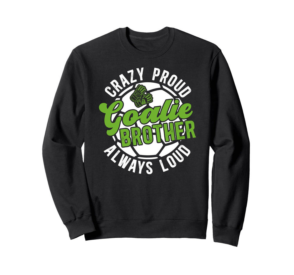 Crazy Proud Soccer Goalie Brother Sweatshirt - Custom Art Print for Adults