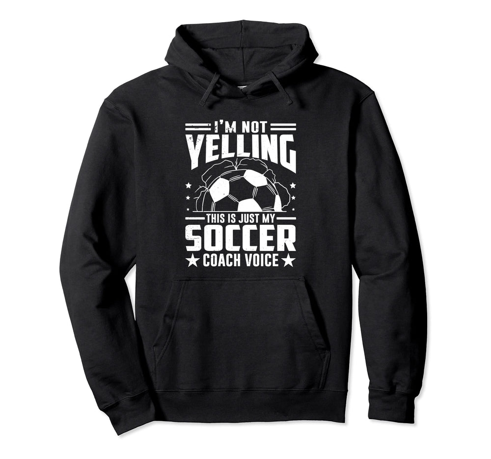 Im Not Yelling This Is Just My Soccer Coach Hoodie - Unique Graphic Unisex