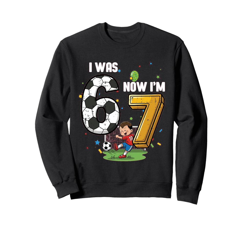 I Was 6 Now Im 7 Soccer Sweatshirt - Casual Everyday Wear for Adults