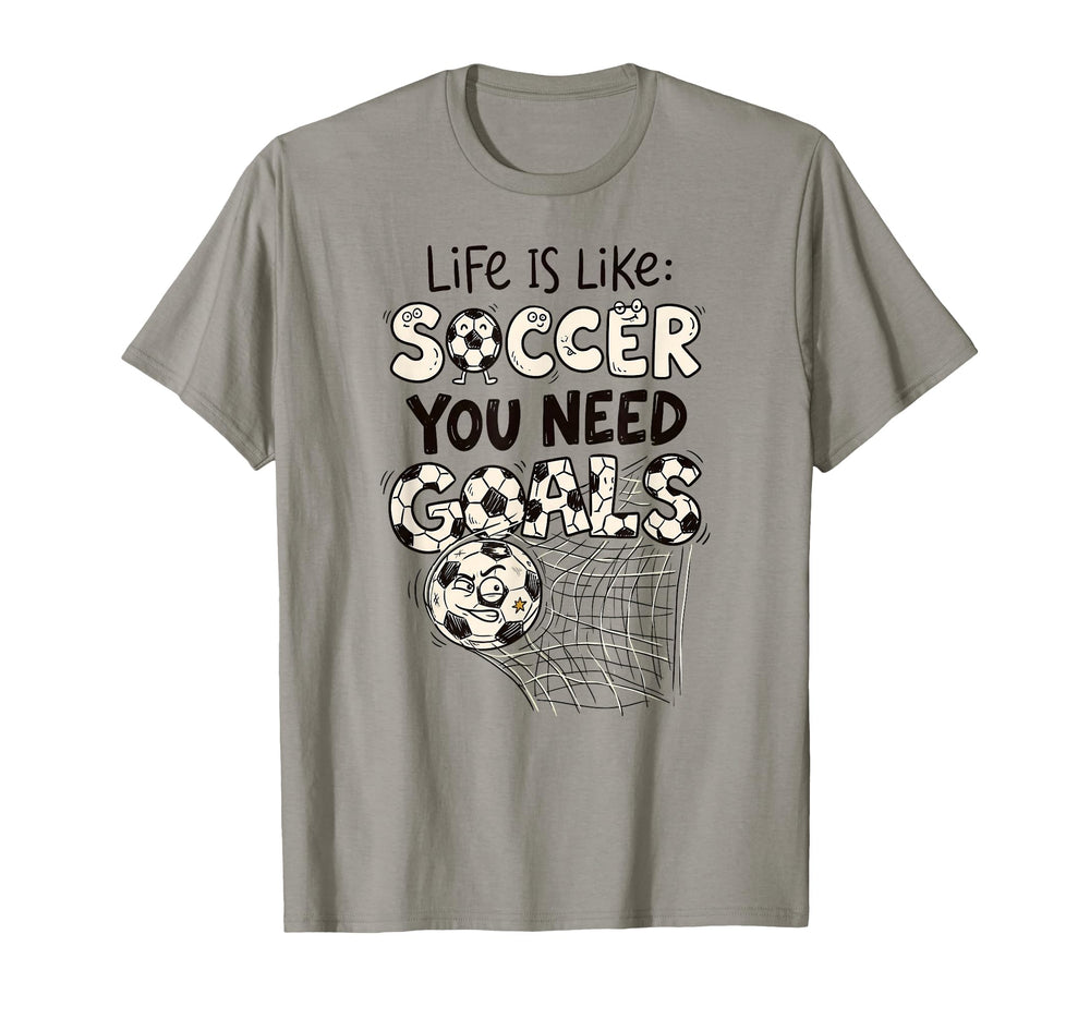 Life Is Like Soccer You Need Goals Fun T-Shirt - Unique Graphic Men Women