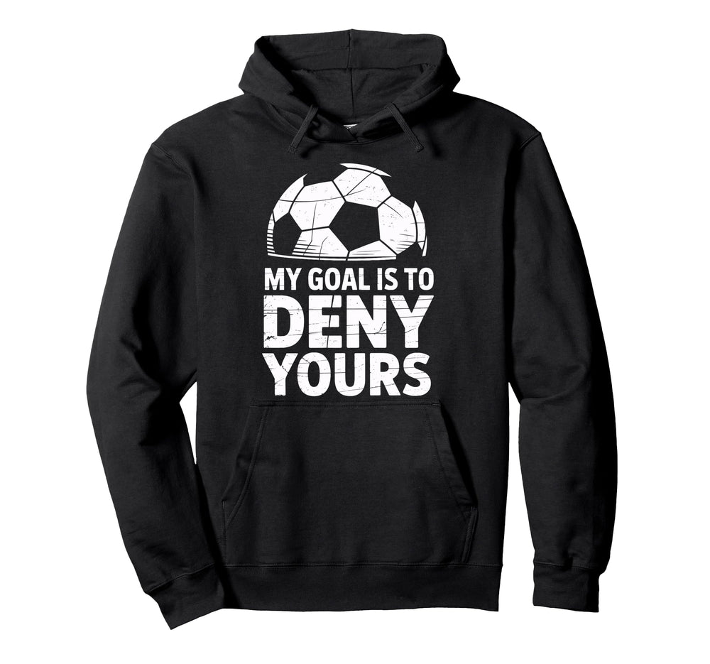 My Goal Is To Deny Yours Soccer Goalie Hoodie - Graphic Print Men Women