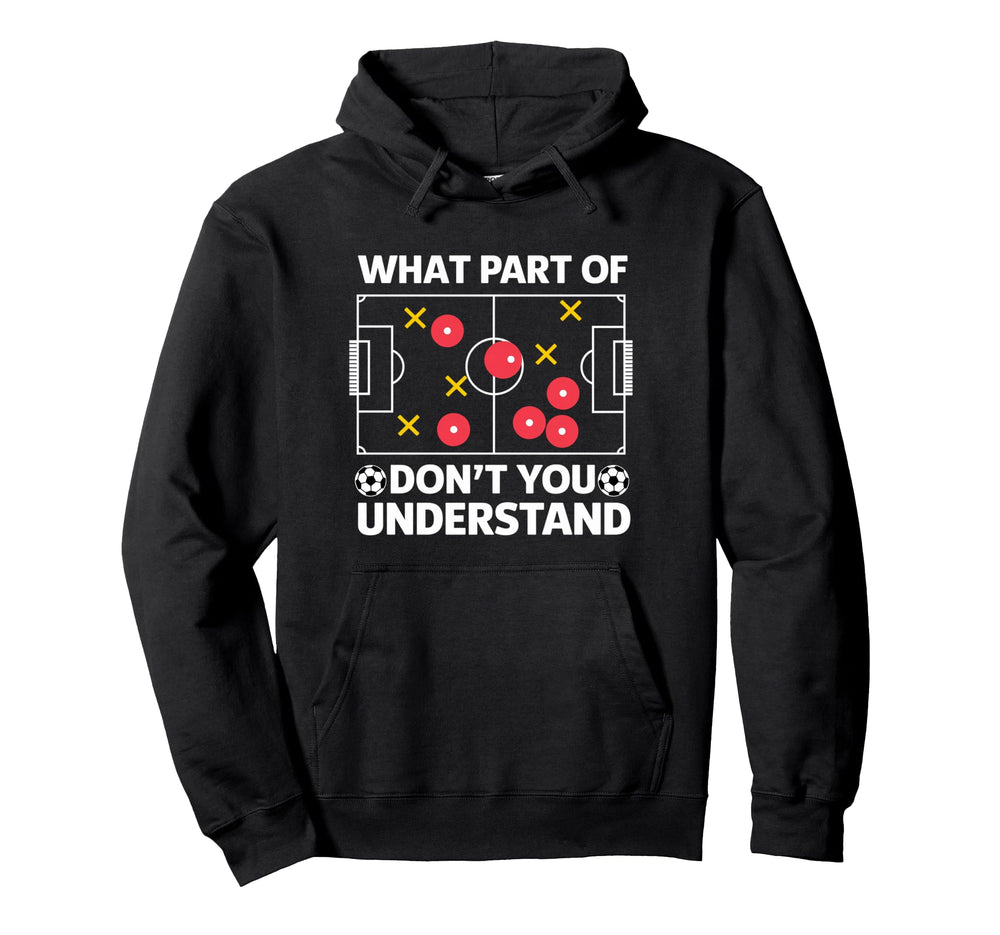 What Part Soccer Dont You Understand Funny Hoodie - Novelty Apparel Unisex
