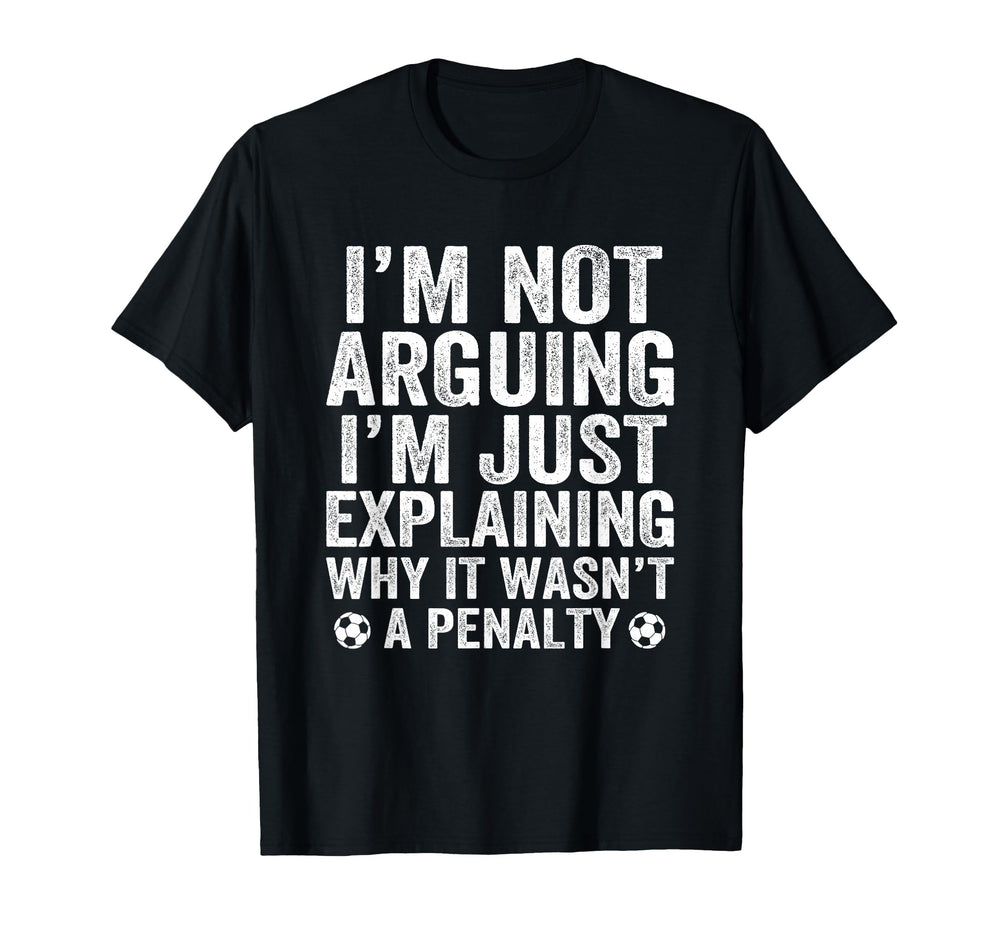 Funny Soccer Im Not Arguing Soccer Player T-Shirt - Novelty Apparel Unisex