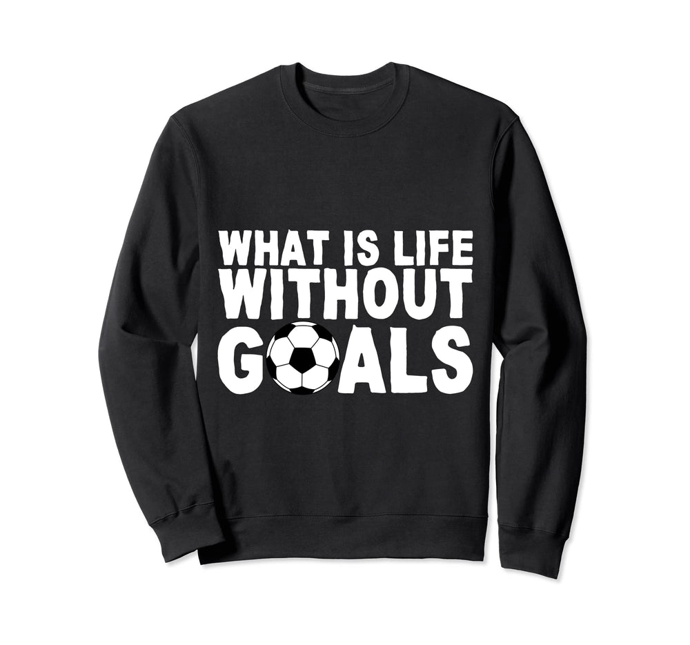 What Is Life Without Goals Sweatshirt - Streetwear Style Unisex