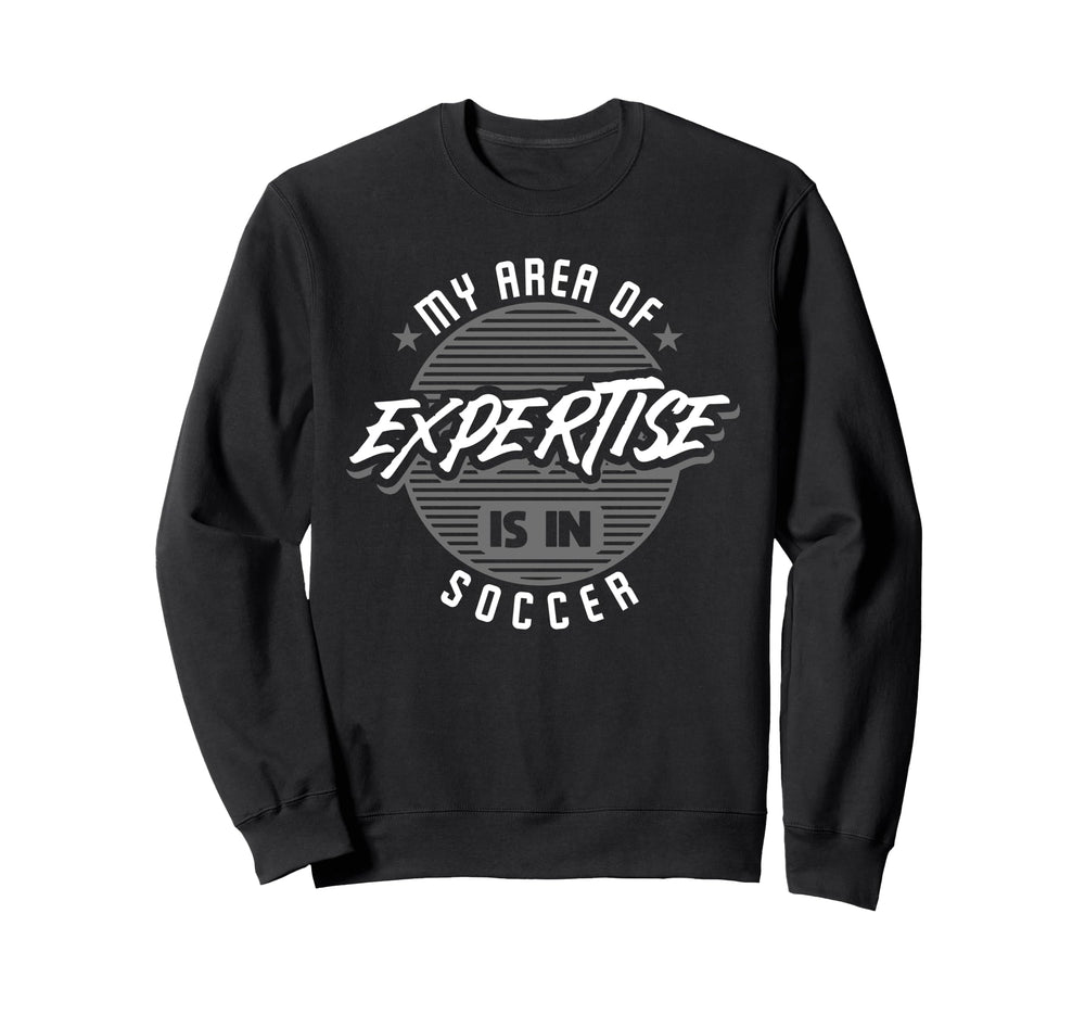 My Area Expertise Is Soccer Bold Sweatshirt - Fun Novelty Design Men Women