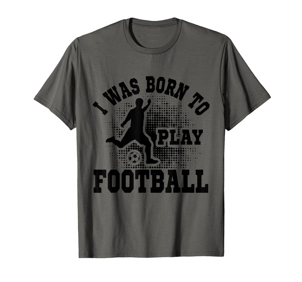 I Was Born To Play Football Soccer Gift Hoodie - Graphic Print for Adults