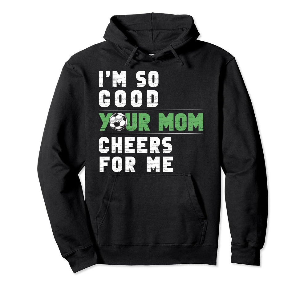 Im So Good Your Mom Cheers Me Soccer Hoodie - Minimalist Print Men Women