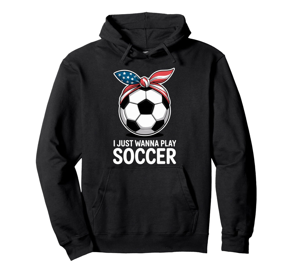I Just Wanna Play Soccer Player Fan Hoodie - Aesthetic Graphic Men Women