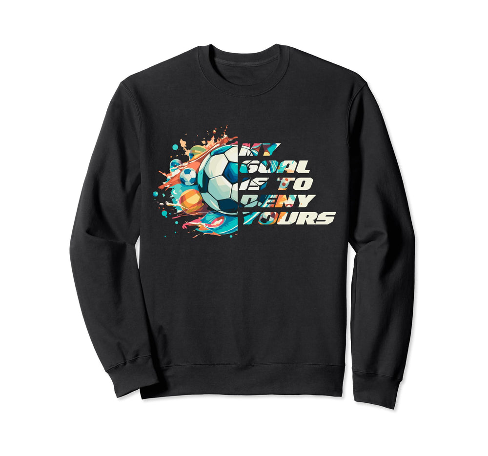 My Goal Is To Deny Yours Funny Soccer Sweatshirt - Graphic Print Men Women