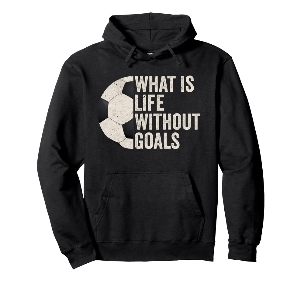 Whats Life Without Goals Soccer Hoodie - Trendy Graphic Men Women