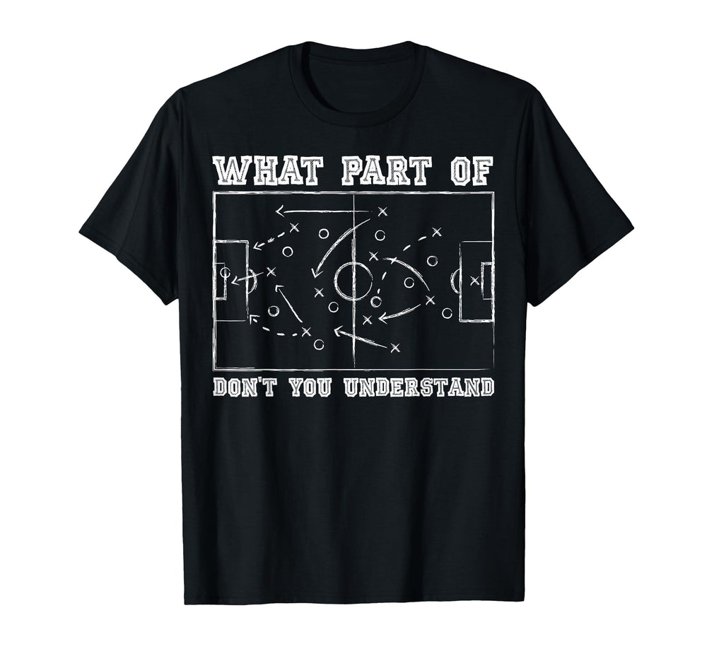 What Part Dont You Understand Soccer T-Shirt - Novelty Apparel Unisex