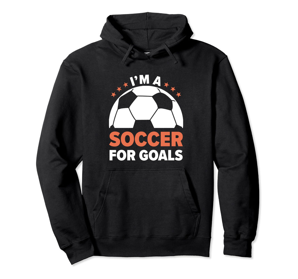 Soccer Player Im Soccer Goals Soccer Hoodie - Fun Novelty Design Unisex