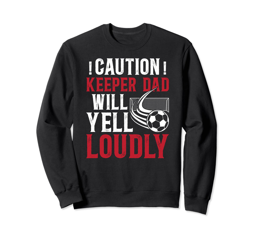 Soccer Keeper Dad Will Yell Sweatshirt - Streetwear Style for Adults