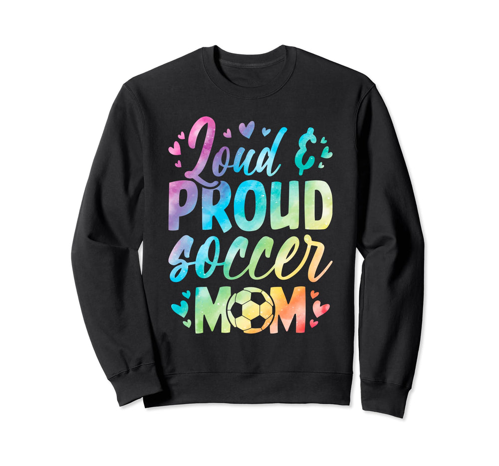 Loud And Proud Soccer Mom Birthday Sweatshirt - Novelty Apparel Unisex
