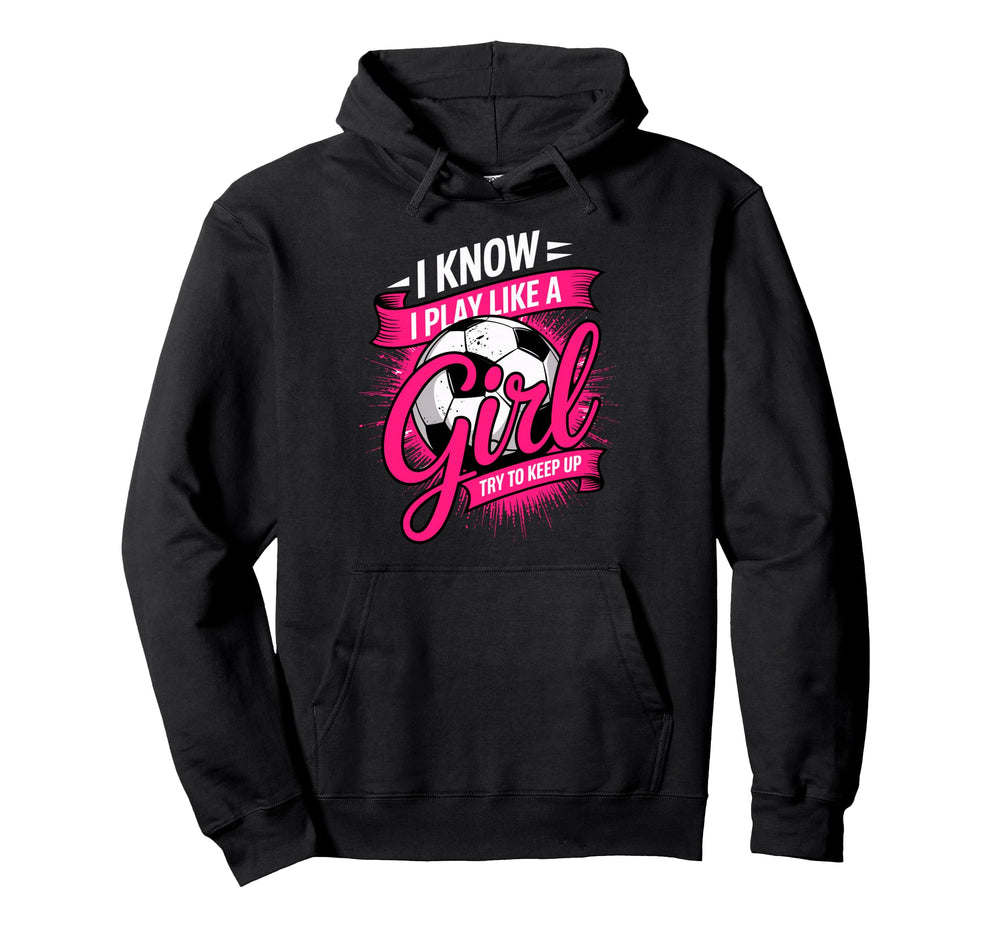 I Know I Play Like Try To Keep Up Soccer Hoodie - Graphic Print for Adults