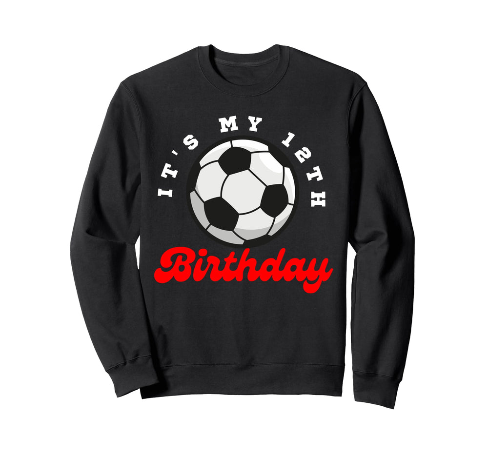 Its My 12Th Birthday Soccer Sweatshirt - Fun Novelty Design Men Women