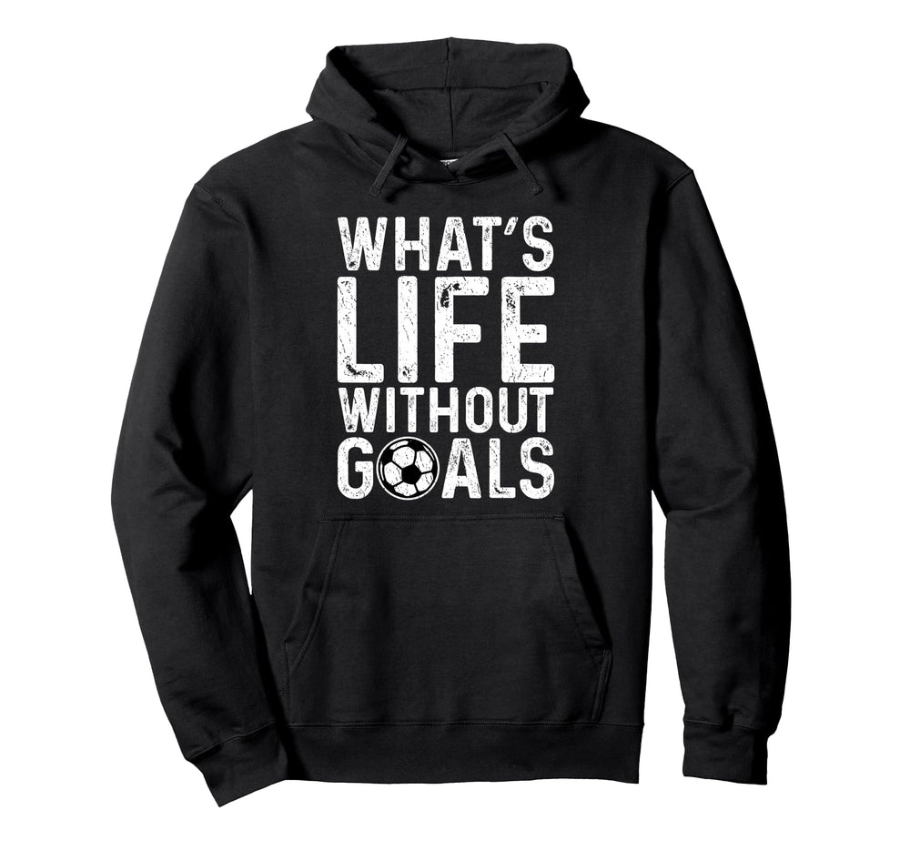 Whats Life Without Goals Soccer Hoodie - Casual Everyday Wear Men Women