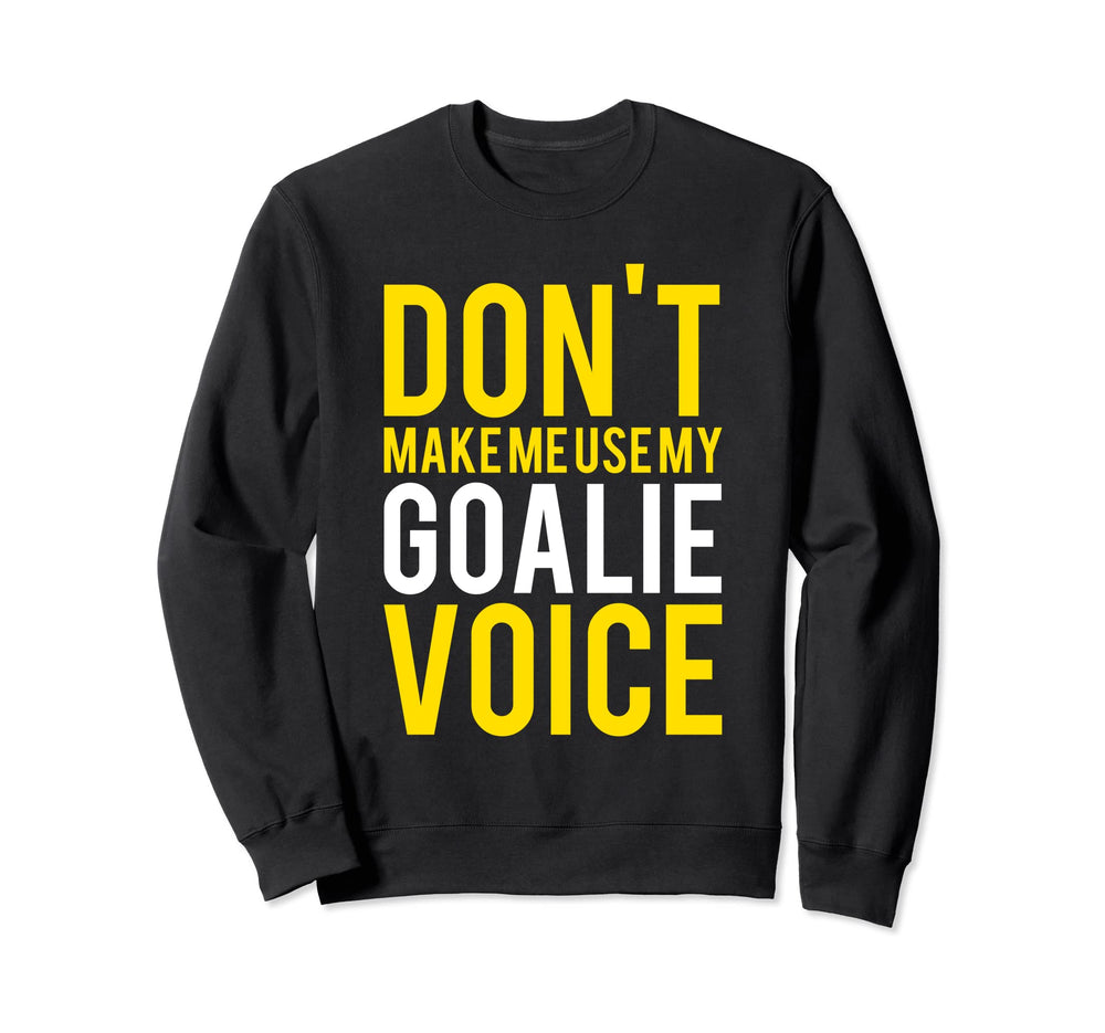 Dont Make Me Use My Goalie Sweatshirt - Fun Novelty Design for Adults