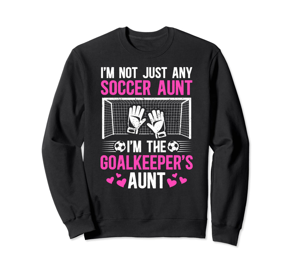 Im Soccer Goalkeeper Aunt Soccer Sweatshirt - Unique Graphic for Adults