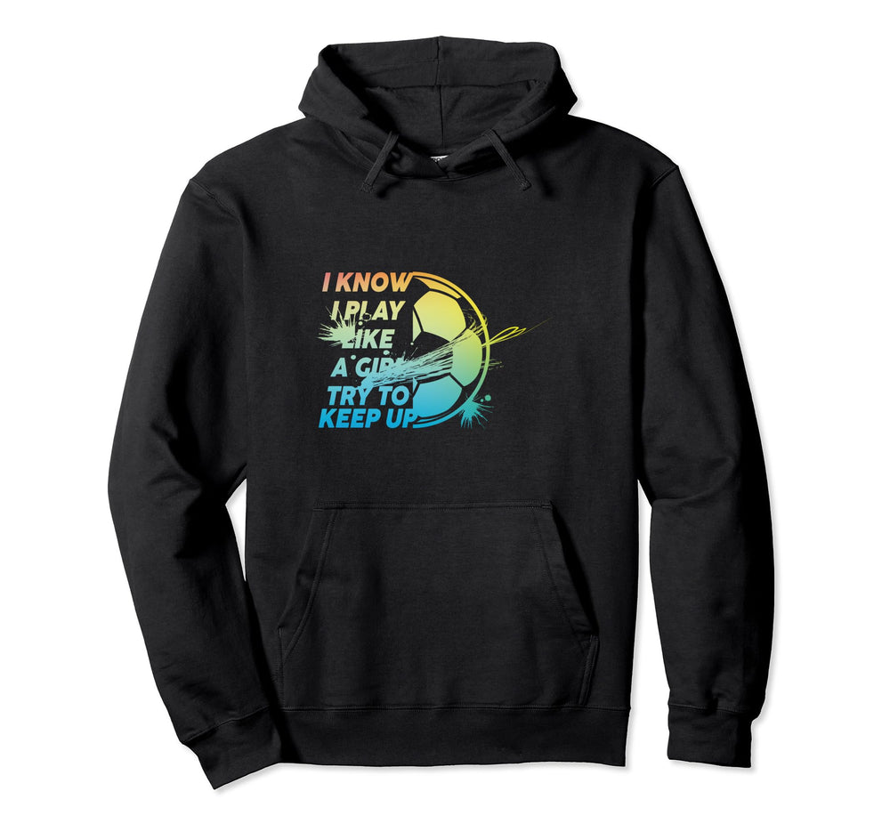 I Know I Play Like Try To Keep Up Hoodie - Custom Art Print Men Women