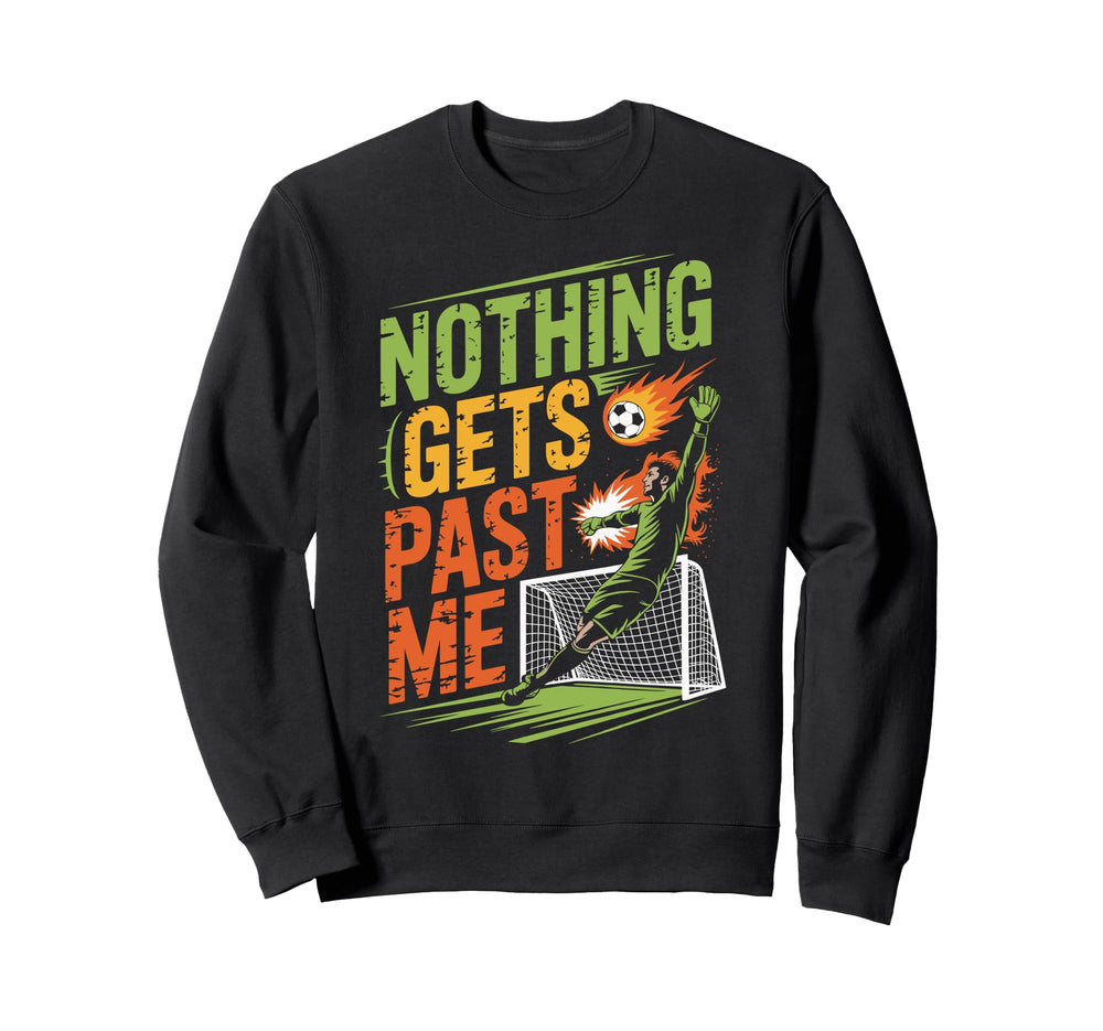 Nothing Gets Past Me Funny Soccer Sweatshirt - Novelty Apparel Men Women