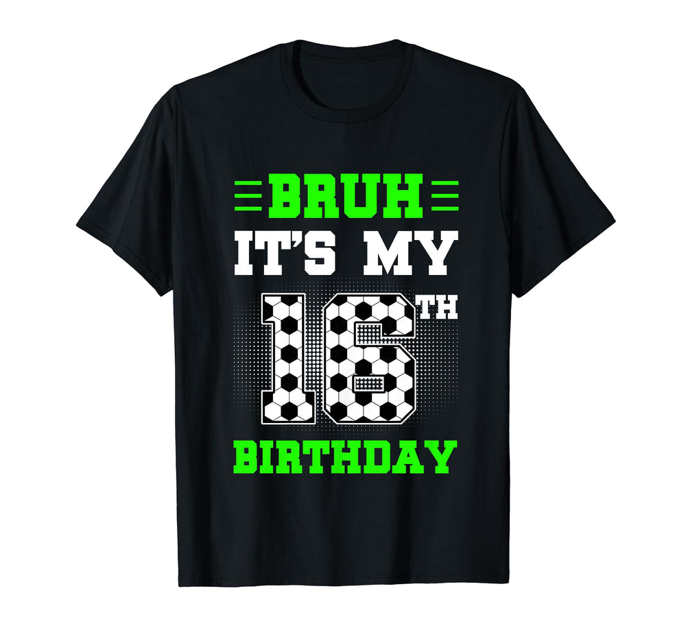 Bruh Its My 16Th Birthday Soccer 16 T-Shirt - Graphic Print for Adults
