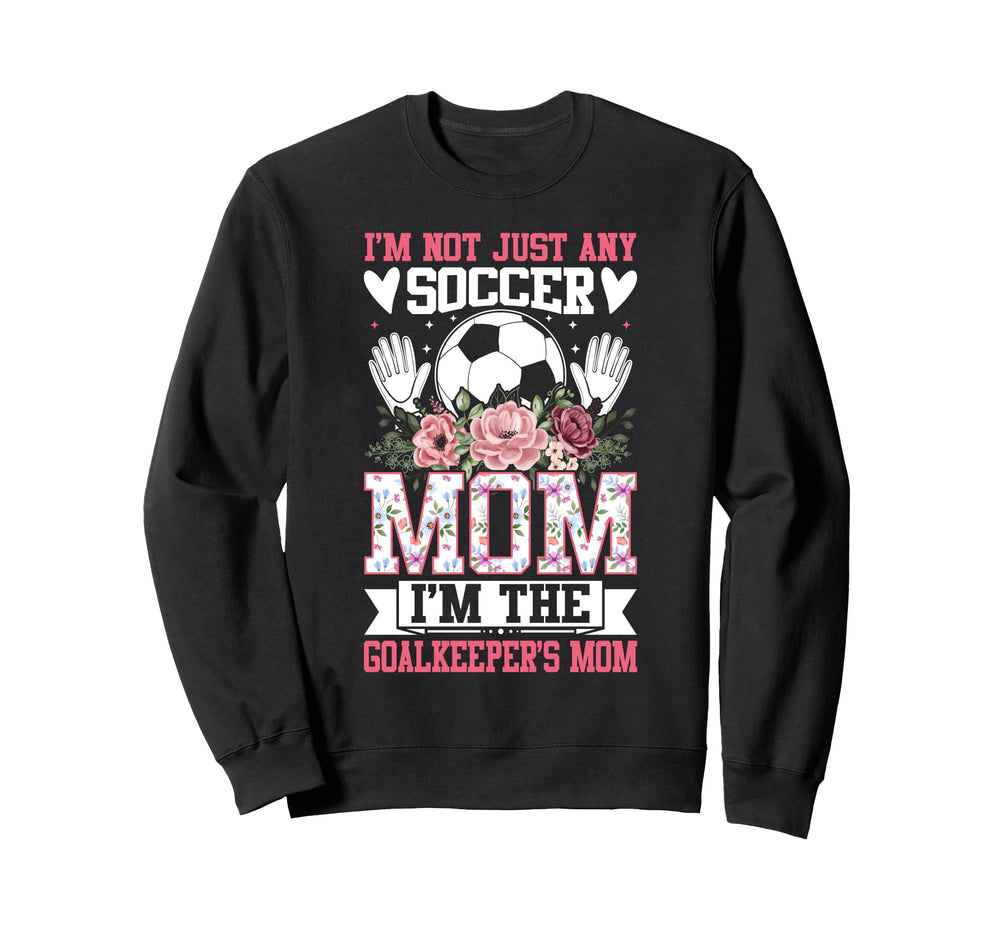 Funny Im Not Just Any Soccer Mom Sweatshirt - Custom Art Print Men Women