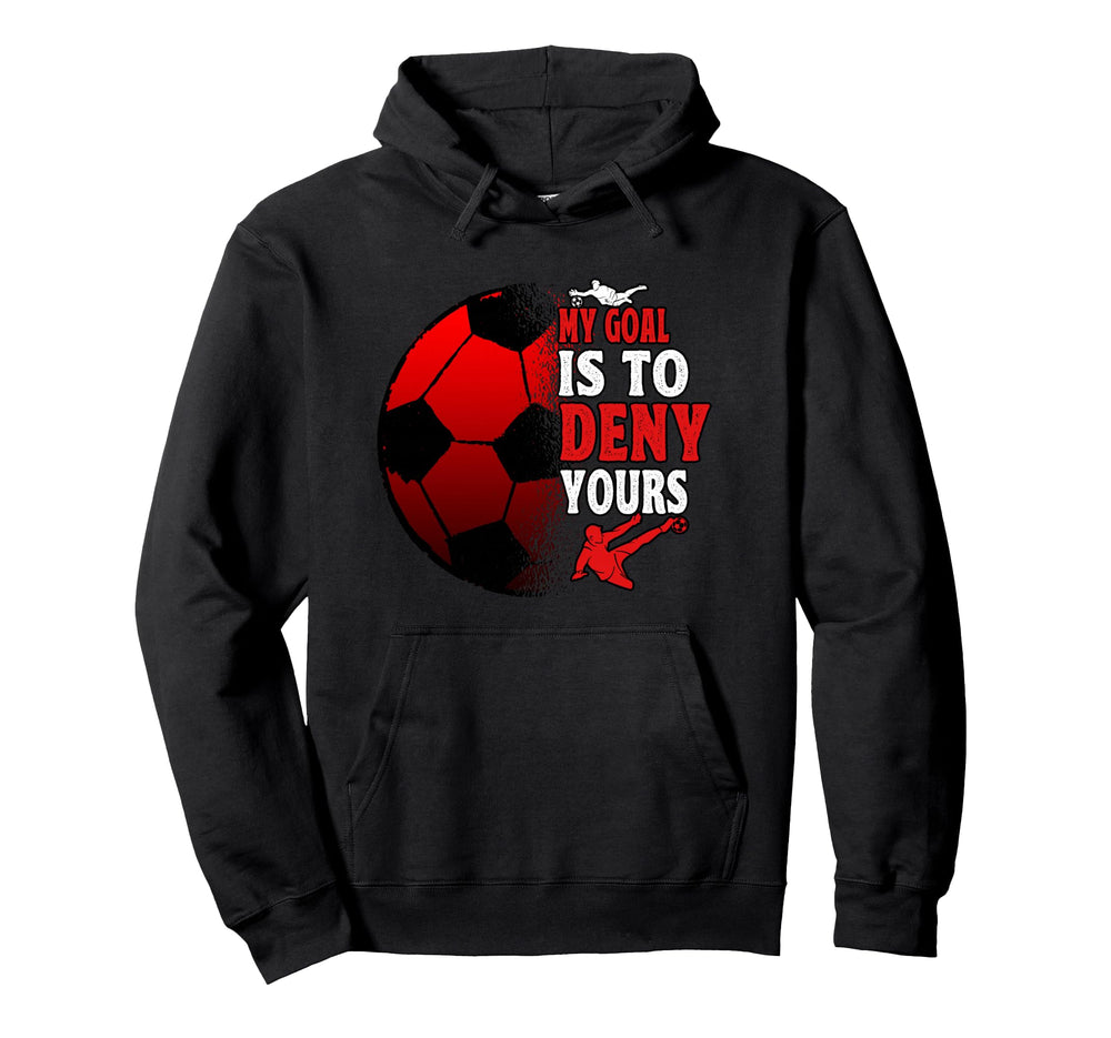 My Goal Is To Deny Yours Soccer Hoodie - Casual Everyday Wear Men Women