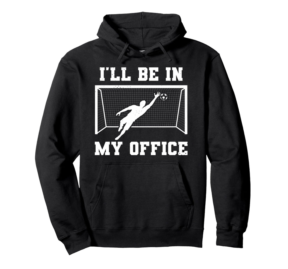 Soccer Goalkeeper Be My Office Funny Hoodie - Custom Art Print for Adults