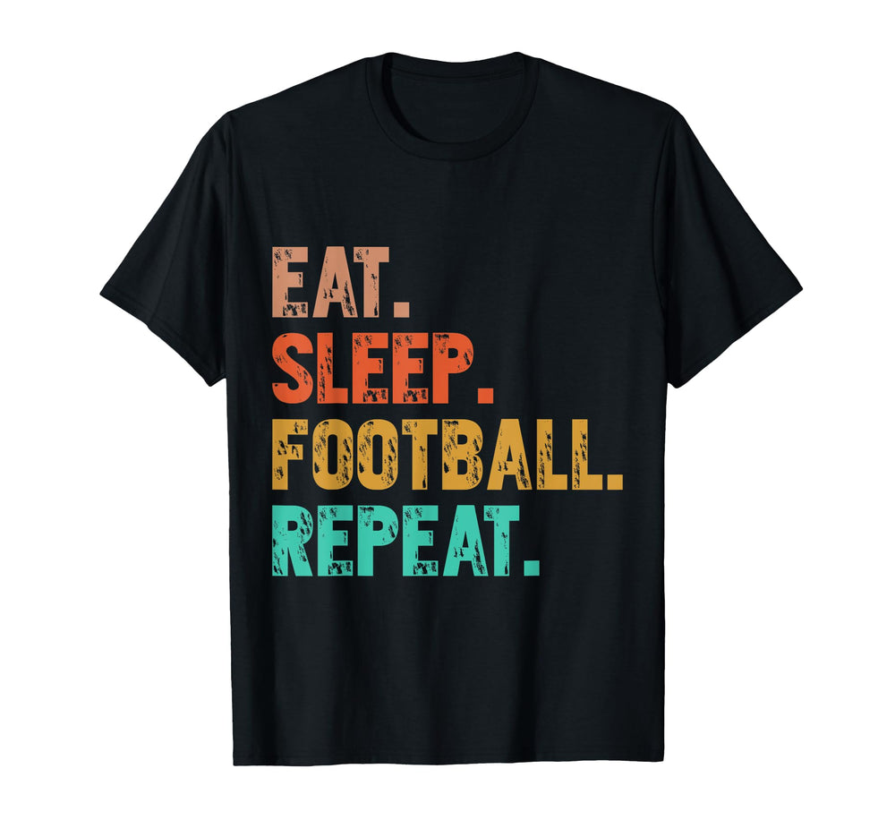 Eat Sleep Football Repeat Funny T-Shirt - Casual Everyday Wear Men Women