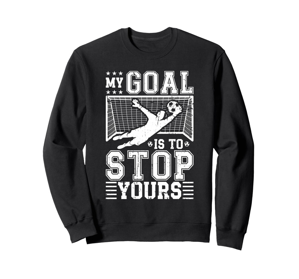 My Goal Is To Stop Yours Soccer Sweatshirt - Aesthetic Graphic for Adults
