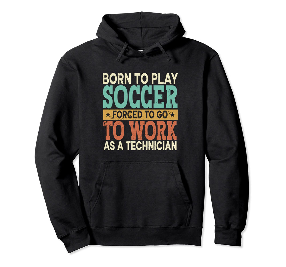 Born To Play Soccer Forced To Work Hoodie - Streetwear Style Men Women